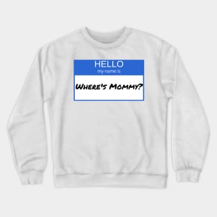 Hello My Name Is Wheres Mommy Crewneck Sweatshirt